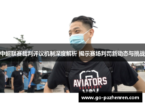 中超联赛裁判评议机制深度解析 揭示赛场判罚新动态与挑战 中超联赛裁判评议机制深度解析 揭示赛场判罚新动态与挑战