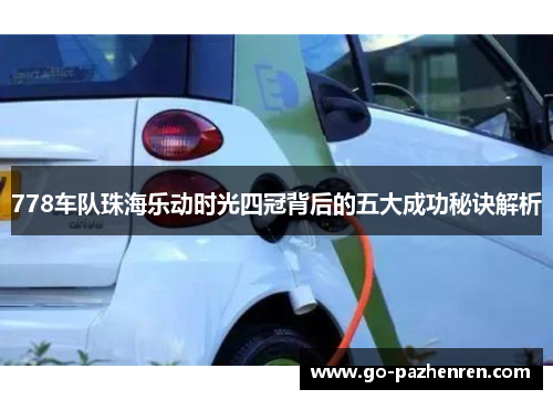 778车队珠海乐动时光四冠背后的五大成功秘诀解析 778车队珠海乐动时光四冠背后的五大成功秘诀解析
