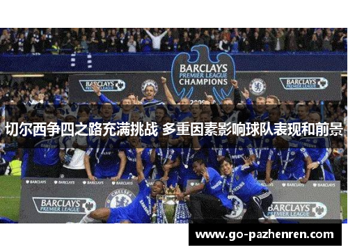 切尔西争四之路充满挑战 多重因素影响球队表现和前景 切尔西争四之路充满挑战 多重因素影响球队表现和前景