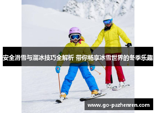 安全滑雪与溜冰技巧全解析 带你畅享冰雪世界的冬季乐趣 安全滑雪与溜冰技巧全解析 带你畅享冰雪世界的冬季乐趣