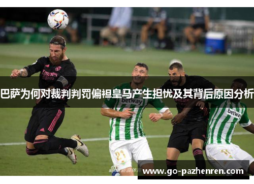 巴萨为何对裁判判罚偏袒皇马产生担忧及其背后原因分析 巴萨为何对裁判判罚偏袒皇马产生担忧及其背后原因分析