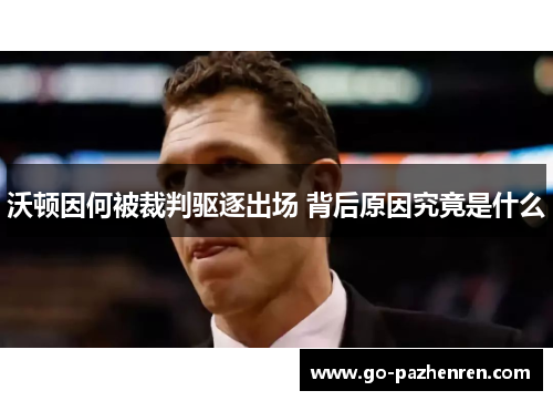 沃顿因何被裁判驱逐出场 背后原因究竟是什么