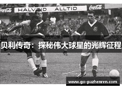 贝利传奇：探秘伟大球星的光辉征程