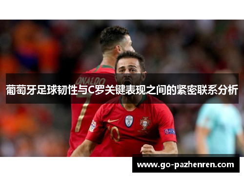葡萄牙足球韧性与C罗关键表现之间的紧密联系分析 葡萄牙足球韧性与C罗关键表现之间的紧密联系分析