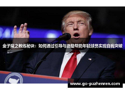 金子隆之教练秘诀:如何通过引导与激励帮助年轻球员实现自我突破 金子隆之教练秘诀:如何通过引导与激励帮助年轻球员实现自我突破