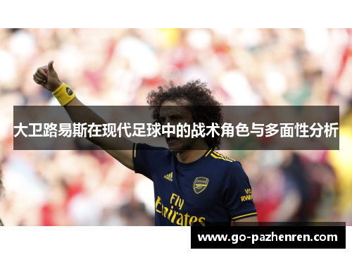 大卫路易斯在现代足球中的战术角色与多面性分析