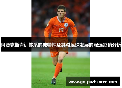 阿贾克斯青训体系的独特性及其对足球发展的深远影响分析