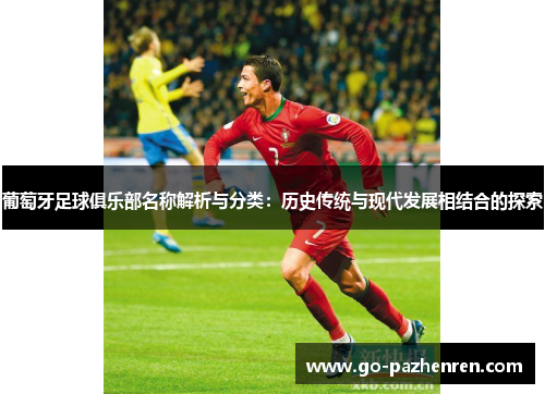 葡萄牙足球俱乐部名称解析与分类：历史传统与现代发展相结合的探索