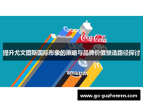 提升尤文图斯国际形象的策略与品牌价值塑造路径探讨 提升尤文图斯国际形象的策略与品牌价值塑造路径探讨