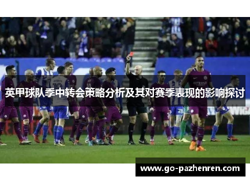 英甲球队季中转会策略分析及其对赛季表现的影响探讨 英甲球队季中转会策略分析及其对赛季表现的影响探讨
