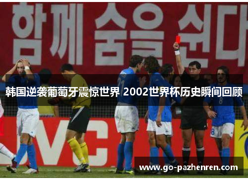 韩国逆袭葡萄牙震惊世界 2002世界杯历史瞬间回顾